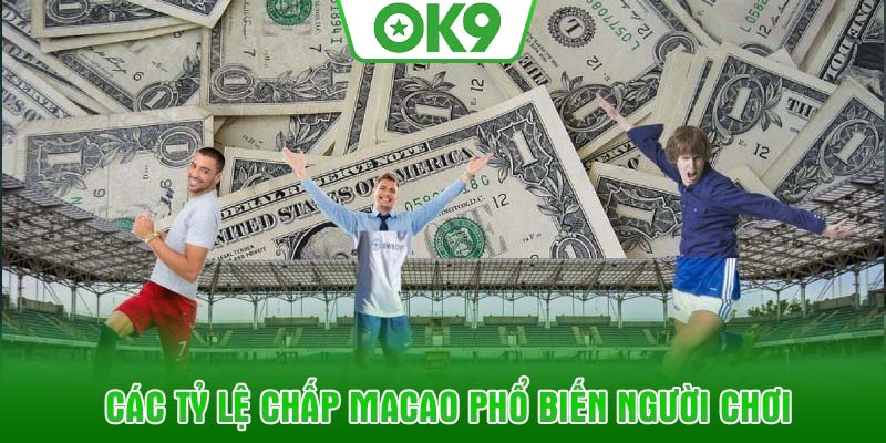 Các tỷ lệ chấp Macao phổ biến người chơi