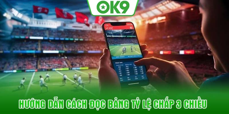 Hướng dẫn cách đọc bảng tỷ lệ chấp 3 chiều