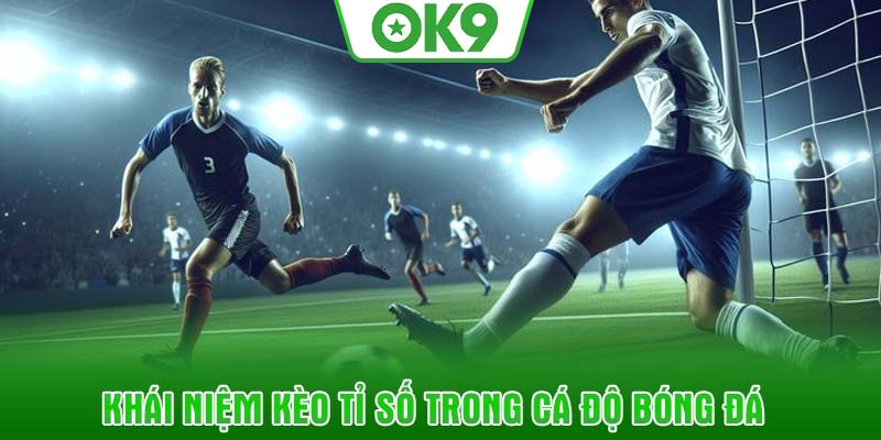 Khái niệm kèo tỉ số trong cá độ bóng đá
