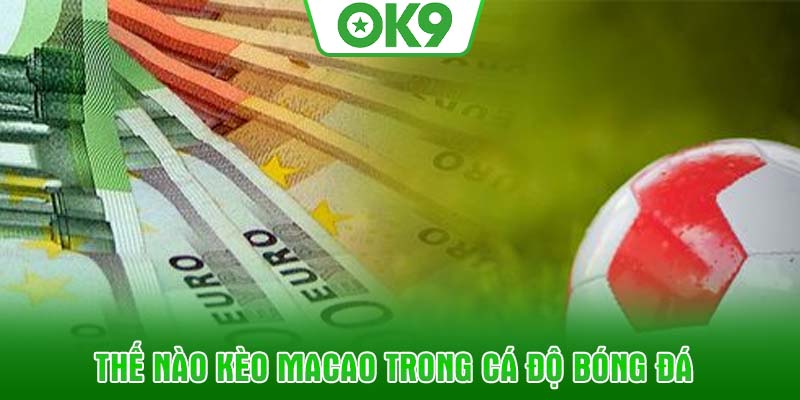 Thế nào kèo Macao trong cá độ bóng đá