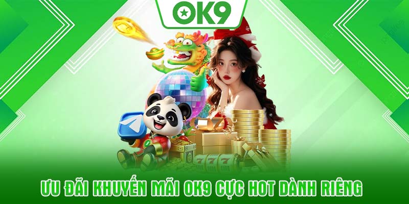 Ưu Đãi Khuyến Mãi OK9 Cực Hot Dành Riêng