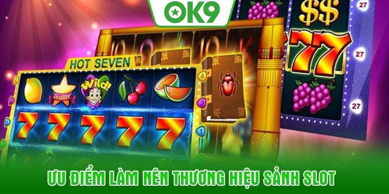 Ưu điểm làm nên thương hiệu sảnh Slot